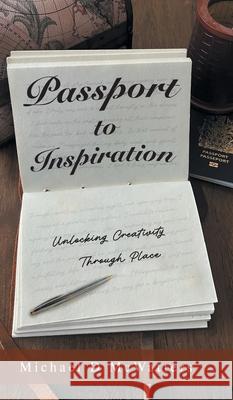 Passport to Inspiration: Unlocking Creativity Through Place Michael D. McWatters 9781038333094 FriesenPress - książka