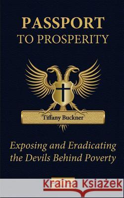 Passport to Prosperity: Exposing and Eradicating the Devils Behind Poverty Tiffany Buckner 9780692649008 Anointed Fire - książka