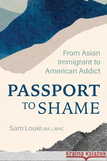 Passport to Shame: From Asian Immigrant to American Addict Louie, Sam 9781949481686 Central Recovery Press - książka