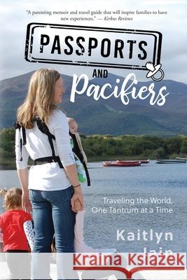 Passports and Pacifiers: Traveling the World, One Tantrum at a Time Jain, Kaitlyn 9781735960005 Boston Bels Publishing - książka