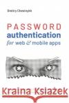Password Authentication for Web and Mobile Apps: The Developer's Guide To Building Secure User Authentication Chestnykh, Dmitry 9798649303095 Independently Published