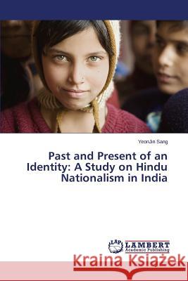 Past and Present of an Identity: A Study on Hindu Nationalism in India Sang Yeonjin 9783659676093 LAP Lambert Academic Publishing - książka