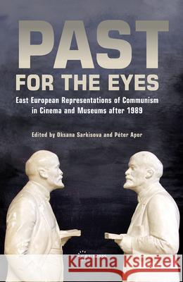 Past for the Eyes: East European Representations of Communism in Cinema and Museums After 1989 Oksana Sakrisova Peter Apor Oksana Sarkisova 9789639776036 Central European University Press - książka