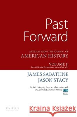 Past Forward: Articles from the Journal of American History, Volume 1: From Colonial Foundations to the Civil War James Sabathne Jason Stacy 9780190299286 Oxford University Press, USA - książka