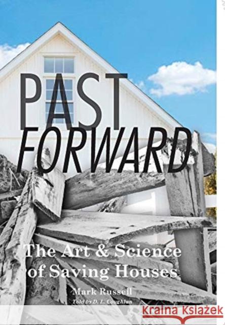 Past Forward: The Art & Science of Saving Houses Mark Russell, D L Coughlan 9780999628720 RR Design - książka