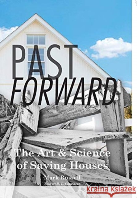 Past Forward: The Art & Science of Saving Houses Mark Russell, D L Coughlan 9780999628720 RR Design - książka