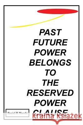 Past Future Power Belongs to the Reserved Power Clause Daniel H. Marchi 9781491801727 Authorhouse - książka