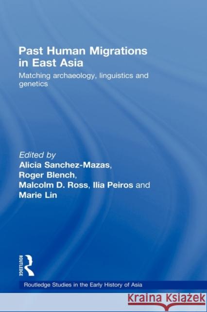 Past Human Migrations in East Asia : Matching Archaeology, Linguistics and Genetics Alicia Sanchez-Mazas Roger Blench Malcolm D. Ross 9780415399234 Taylor & Francis - książka