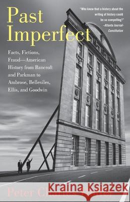 Past Imperfect: Facts, Fictions, Fraud American History from Bancroft and Parkman to Ambrose, Bellesiles, Ellis, and Goodwin Peter Charles Hoffer 9781586484453 PublicAffairs - książka