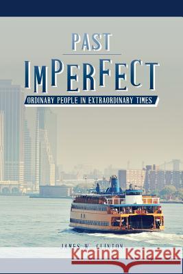Past Imperfect: Ordinary People in Extraordinary Times James W. Clinton 9781495454233 Createspace - książka