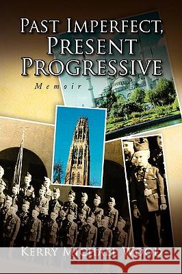 Past Imperfect, Present Progressive Kerry Michael Wood 9781436344326 Xlibris Corporation - książka