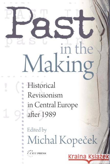 Past in the Making: Historical Revisionism in Central Europe After 1989 Michal Kope Michal Kope&ccaro Michal Kopecek 9789639776043 Central European University Press - książka