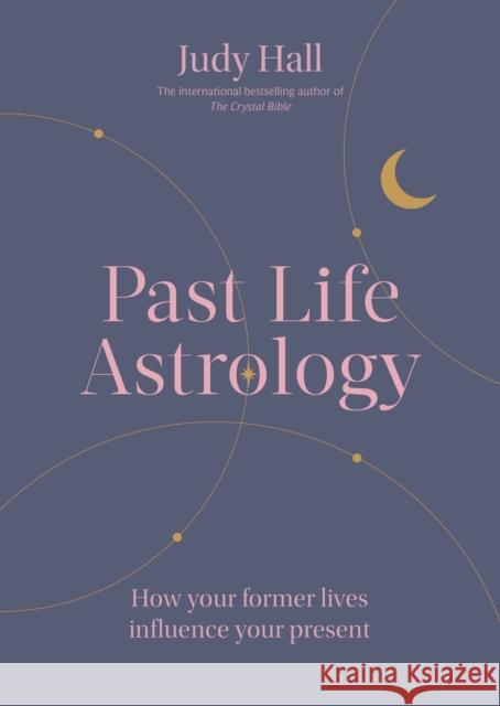 Past Life Astrology: How your former lives influence your present Judy Hall 9781841815596 Octopus Publishing Group - książka