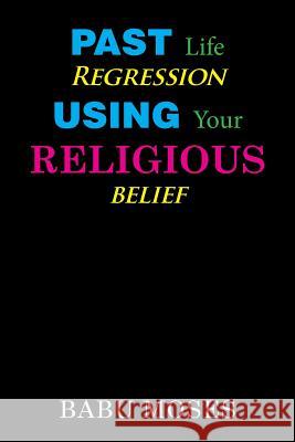 Past Life Regression Using Your Religious Belief Babu Moses 9781984565457 Xlibris Us - książka