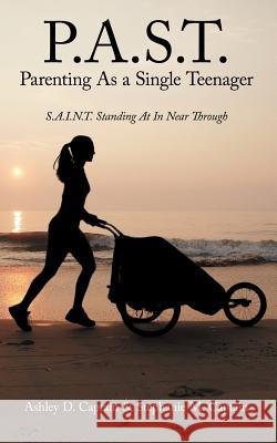 P.A.S.T. Parenting as a Single Teenager: S.A.I.N.T. Standing at in Near Through Captain, Ashley D. 9781467870665 Authorhouse - książka