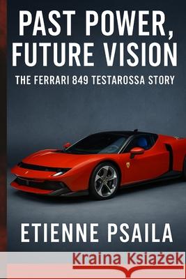 Past Power, Future Vision: The Ferrari 849 Testarossa Story Etienne Psaila 9781923625563 Independently Published - książka