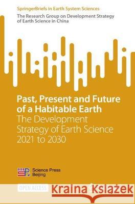 Past, Present and Future of a Habitable Earth: The Development Strategy of Earth Science 2021 to 2030 The Research Group on Development Strate 9789811927829 Springer Nature Singapore - książka