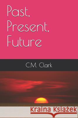 Past, Present, Future C. M. Clark 9781796226171 Independently Published - książka