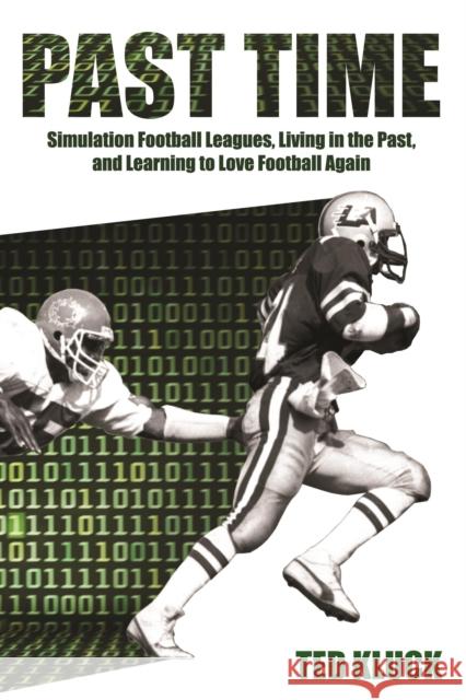 Past Time: Simulation Football Leagues, Living in the Past, and Learning to Love Football Again Ted Kluck 9781493016969 Lyons Press - książka