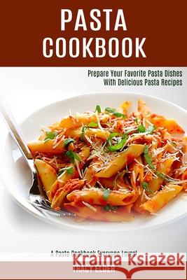 Pasta Cookbook: Prepare Your Favorite Pasta Dishes With Delicious Pasta Recipes (A Pasta Cookbook Everyone Loves!) Tracy Elder 9781990169052 Alex Howard - książka