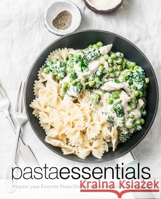 Pasta Essentials: Prepare Your Favorite Pasta Dishes with Delicious Pasta Recipes Booksumo Press 9781722328153 Createspace Independent Publishing Platform - książka