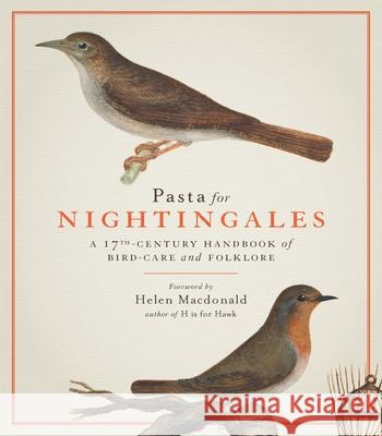 Pasta For Nightingales: A 17th-century handbook of bird-care and folklore Helen Macdonald   9781909741492 Royal Collection Trust - książka