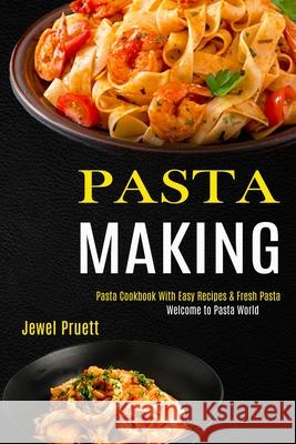 Pasta Making: Welcome to Pasta World (Pasta Cookbook With Easy Recipes & Fresh Pasta) Jewel Pruett 9781990169069 Alex Howard - książka