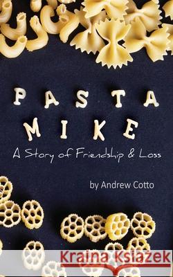 Pasta Mike: A Story of Friendship and Loss Andrew Cotto 9781684338658 Black Rose Writing - książka