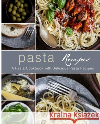 Pasta Recipes: A Pasta Cookbook with Delicious Pasta Recipes Booksumo Press 9781546474883 Createspace Independent Publishing Platform - książka