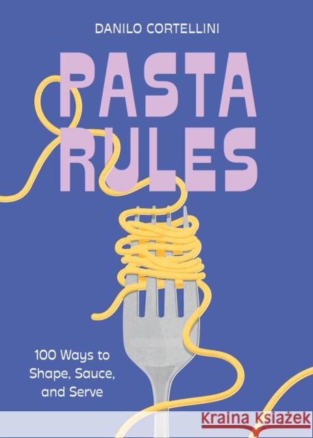 Pasta Rules: 100 Ways to Shape, Sauce, and Serve Danilo Cortellini 9781454956983 Union Square & Co. - książka