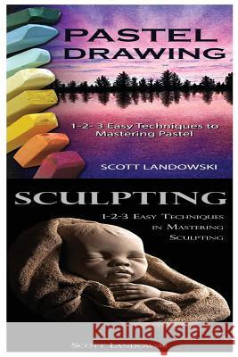 Pastel Drawing & Sculpting: 1-2-3 Easy Techniques to Mastering Pastel Drawing! & 1-2-3 Easy Techniques in Mastering Sculpting! Scott Landowski 9781542802840 Createspace Independent Publishing Platform - książka