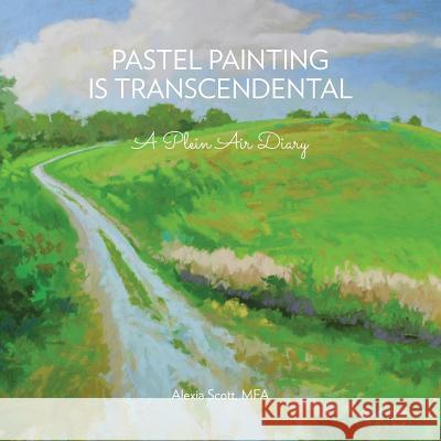 Pastel Painting Is Transcendental Alexia Scot 9780991554706 Alexia Scott - książka