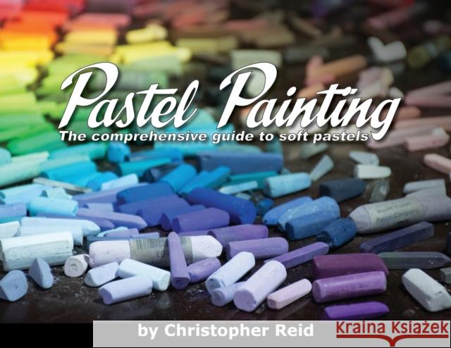 Pastel Painting: The comprehensive guide to soft pastels Christopher Reid   9780639701219 Reidsart - książka