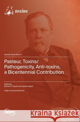 Pasteur, Toxins/Pathogenicity, Anti-toxins, a Bicentennial Contribution Michel R. Popoff Daniel Ladant 9783725839636 Mdpi AG - książka