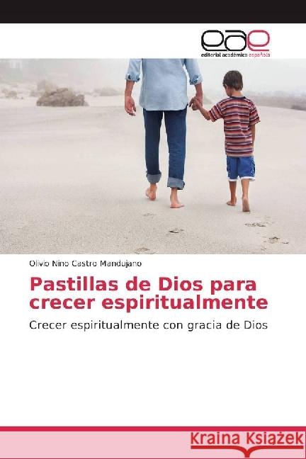 Pastillas de Dios para crecer espiritualmente : Crecer espiritualmente con gracia de Dios Castro Mandujano, Olivio Nino 9783841757890 Editorial Académica Española - książka