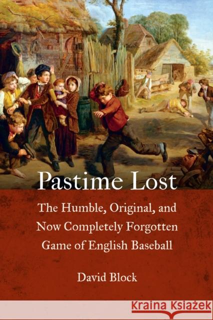 Pastime Lost: The Humble, Original, and Now Completely Forgotten Game of English Baseball David Block 9781496208514 University of Nebraska Press - książka
