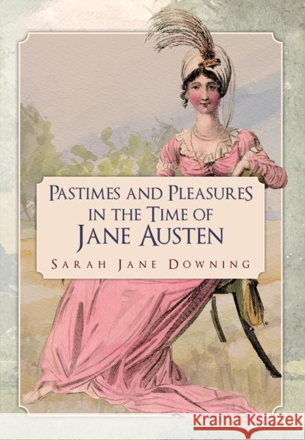 Pastimes and Pleasures in the Time of Jane Austen Sarah Jane Downing 9781445677798 Amberley Publishing - książka