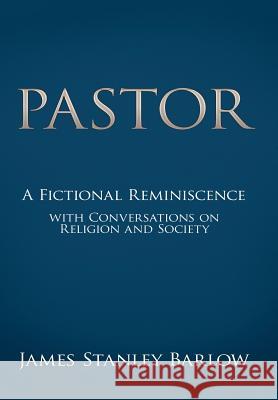 Pastor: A Fictional Reminiscence--With Conversations on Religion and Society Barlow, James Stanley 9781481711890 Authorhouse - książka