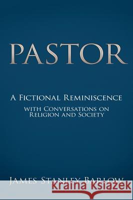 Pastor: A Fictional Reminiscence--With Conversations on Religion and Society Barlow, James Stanley 9781481711906 Authorhouse - książka