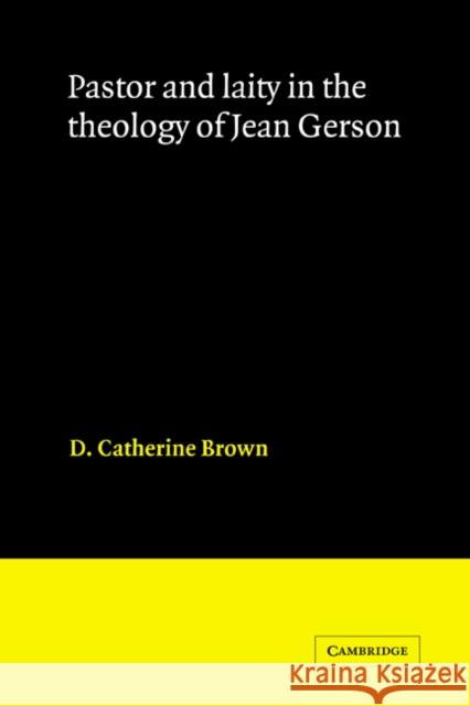 Pastor and Laity in the Theology of Jean Gerson D. Catherine Brown 9780521330299 Cambridge University Press - książka