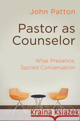 Pastor as Counselor: Wise Presence, Sacred Conversation John Patton 9781630886905 Abingdon Press - książka