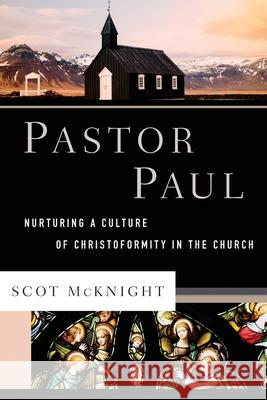 Pastor Paul: Nurturing a Culture of Christoformity in the Church Scot McKnight 9781540969774 Baker Publishing Group - książka