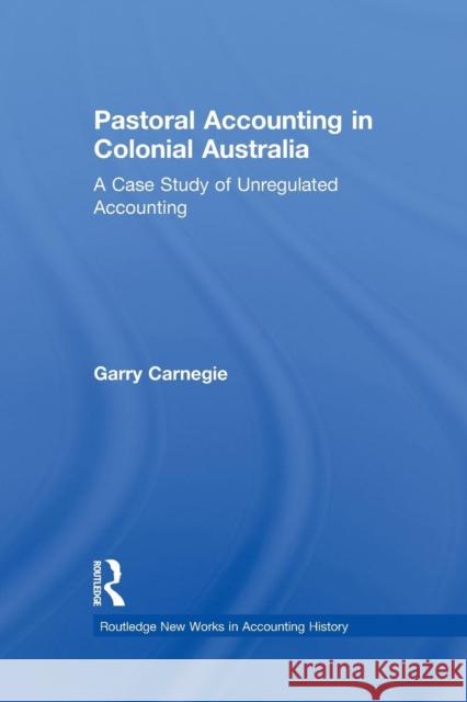 Pastoral Accounting in Colonial Australia: A Case Study of Unregulated Accounting Garry Carnegie 9781138994782 Routledge - książka