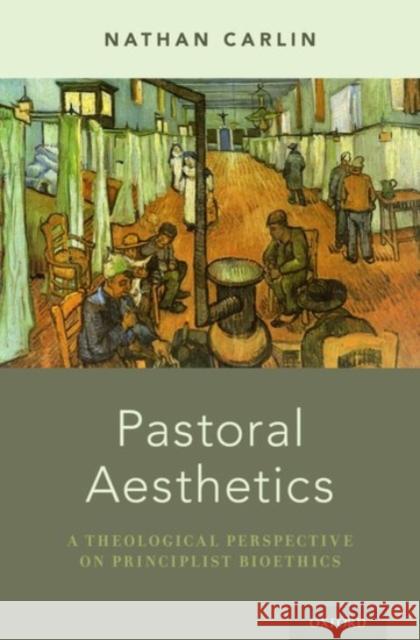 Pastoral Aesthetics: A Theological Perspective on Principlist Bioethics Nathan Carlin 9780190270148 Oxford University Press, USA - książka