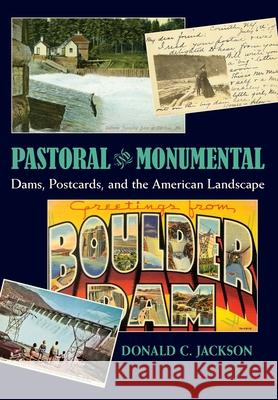 Pastoral and Monumental: Dams, Postcards, and the American Landscape Jackson, Donald C. 9780822944263 University of Pittsburgh Press - książka