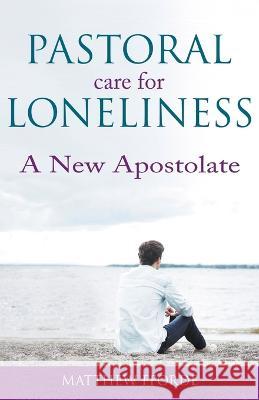 Pastoral Care for Loneliness: A New Apostolate Matthew Fforde 9780852449936 Gracewing - książka