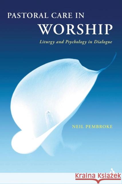 Pastoral Care in Worship: Liturgy and Psychology in Dialogue Pembroke, Neil 9780567331441  - książka