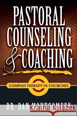 PASTORAL COUNSELING & COACHING: Compass Therapy In Churches Dr. Dan Montgomery 9780557194872 Lulu.com - książka