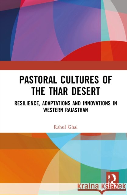Pastoral Cultures of the Thar Desert: Resilience, Adaptations and Innovations in Western Rajasthan Rahul Ghai 9781041139805 Routledge - książka
