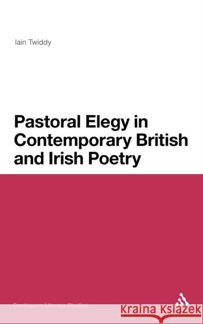 Pastoral Elegy in Contemporary British and Irish Poetry Iain Twiddy 9781441139412  - książka